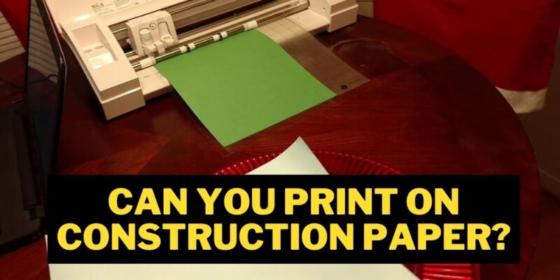 Can You Put Construction Paper in a Printer?